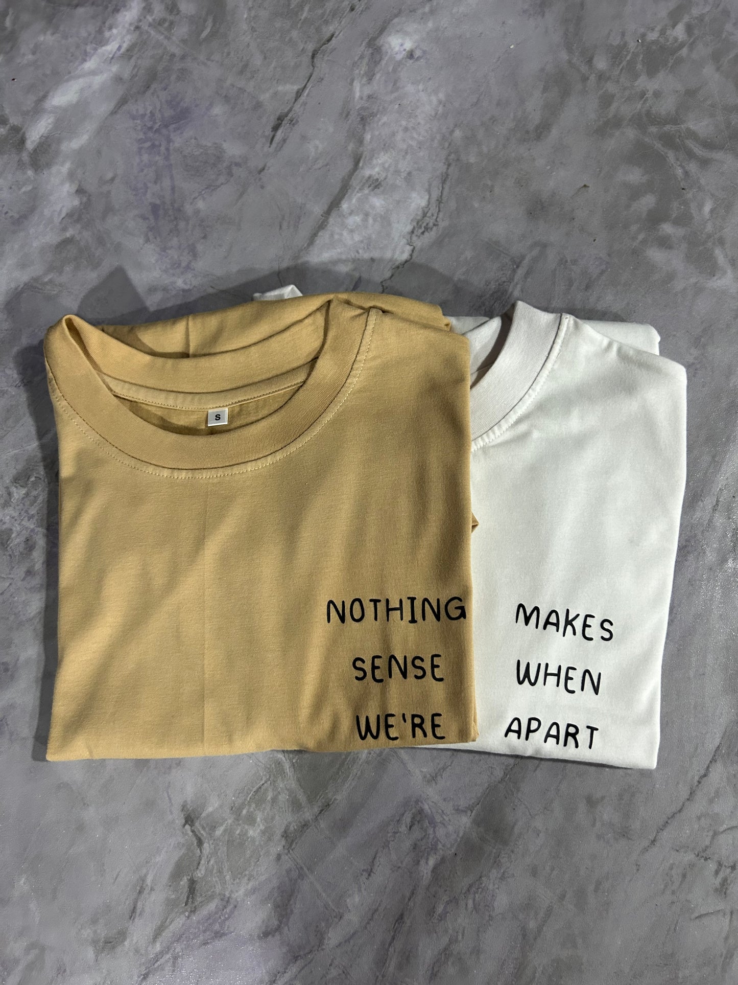 NOTHING MAKES SENSE WHEN WE'RE APART TEES