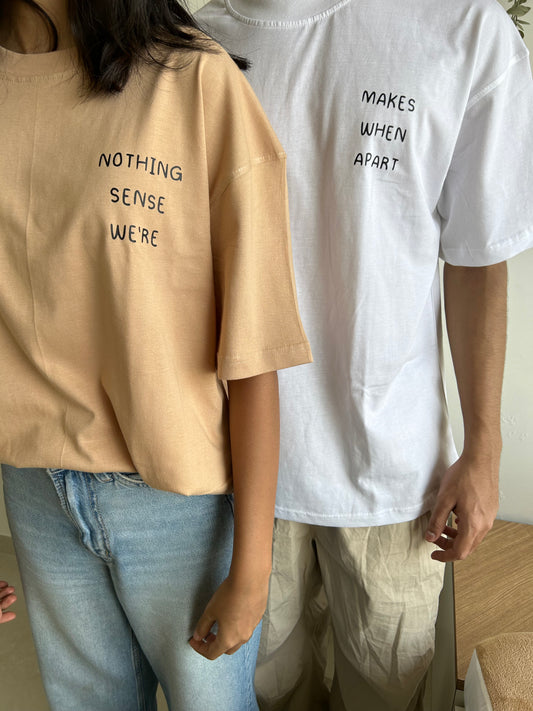 NOTHING MAKES SENSE WHEN WE'RE APART TEES